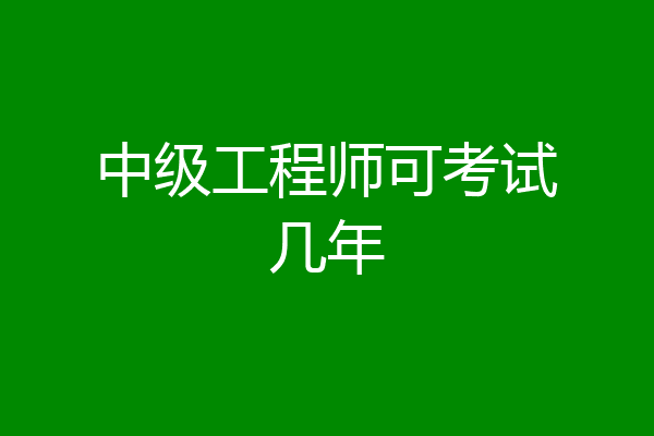 中级工程师可考试几年