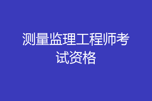 测量监理工程师考试资格