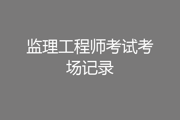 监理工程师考试考场记录