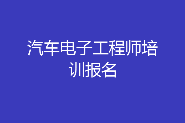 汽车电子工程师培训报名