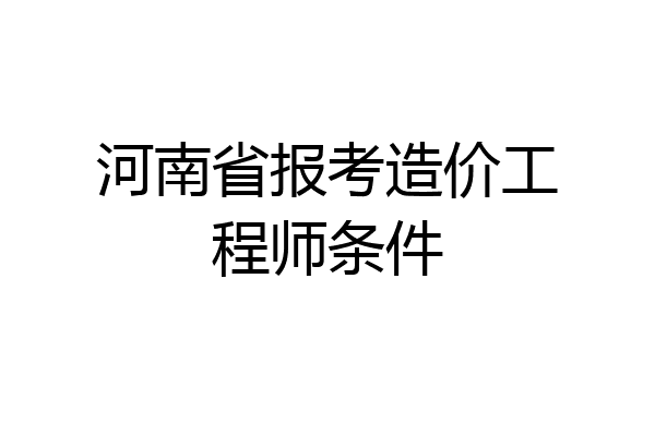 河南省报考造价工程师条件