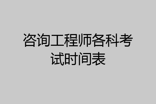 咨询工程师各科考试时间表