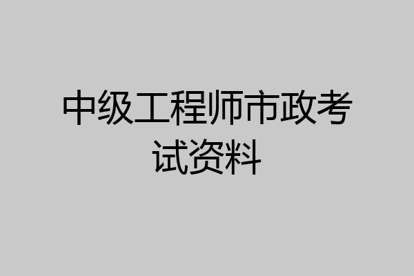 中级工程师市政考试资料