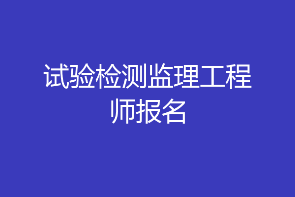 试验检测监理工程师报名
