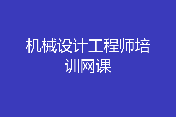 机械设计工程师培训网课