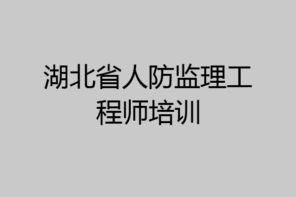 湖北省人防监理工程师培训