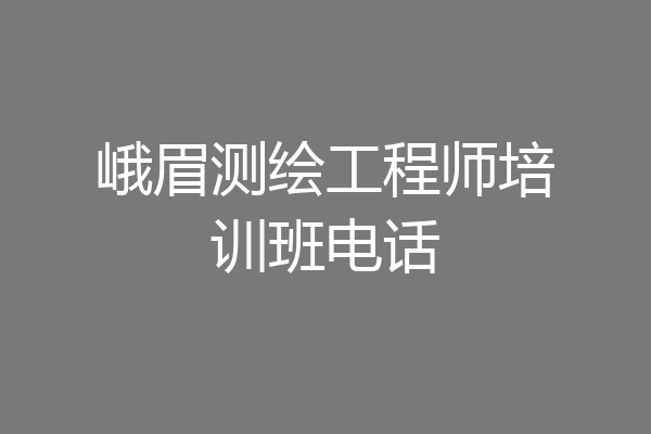 峨眉测绘工程师培训班电话