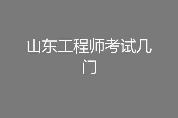 山东工程师考试几门
