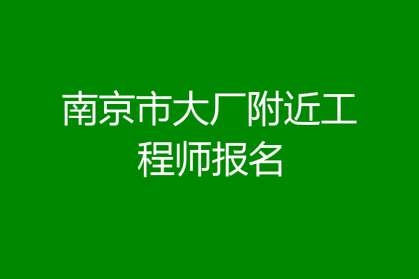 南京市大厂附近工程师报名