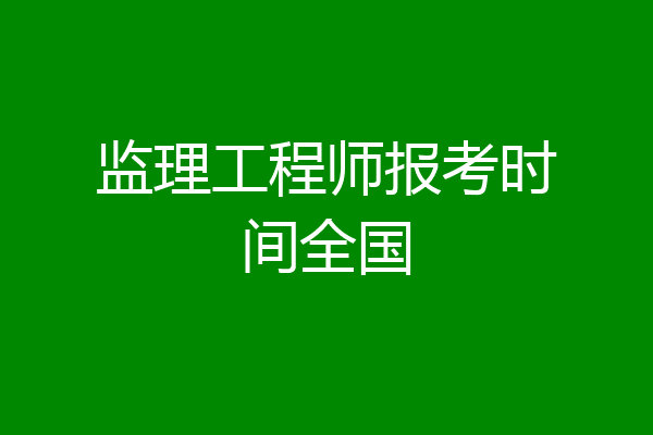 监理工程师报考时间全国