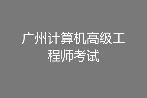 广州计算机高级工程师考试