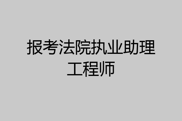 报考法院执业助理工程师
