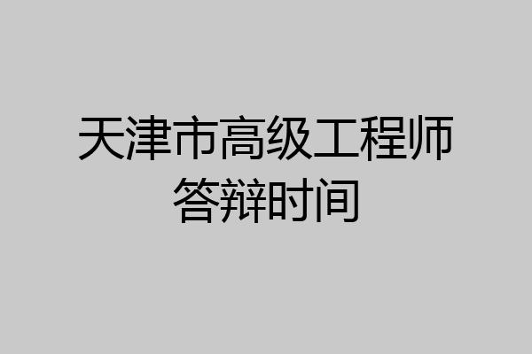 天津市高级工程师答辩时间