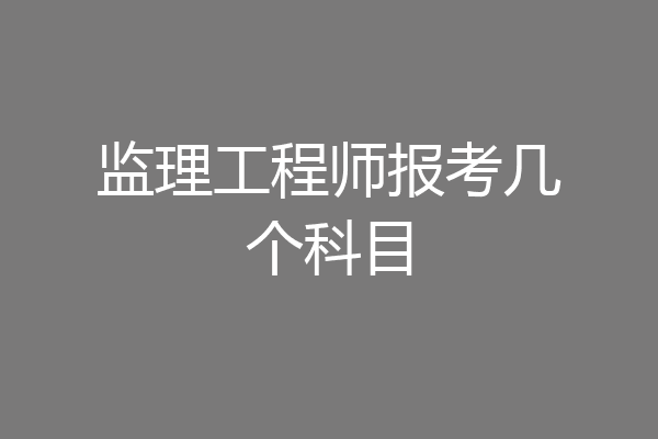 监理工程师报考几个科目