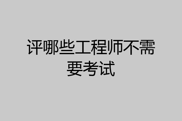 评哪些工程师不需要考试