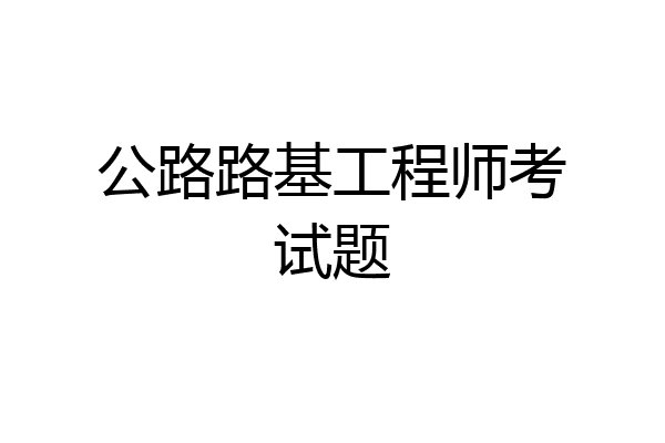 公路路基工程师考试题