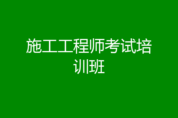 施工工程师考试培训班