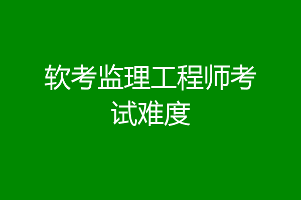软考监理工程师考试难度