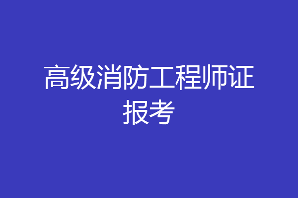 高级消防工程师证报考