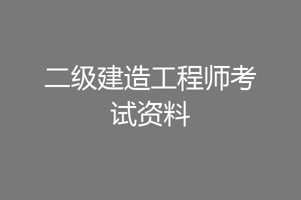 二级建造工程师考试资料