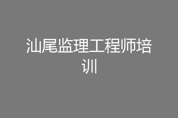 汕尾监理工程师培训