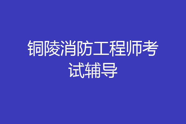 铜陵消防工程师考试辅导