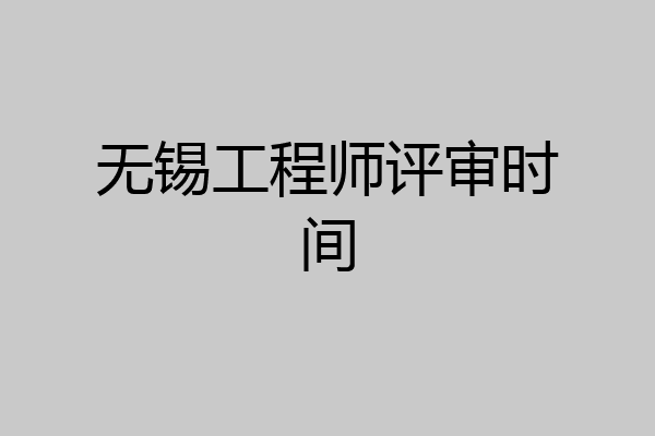 无锡工程师评审时间