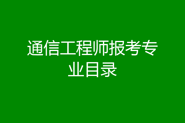 通信工程师报考专业目录