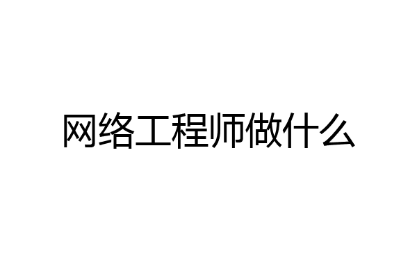 网络工程师做什么