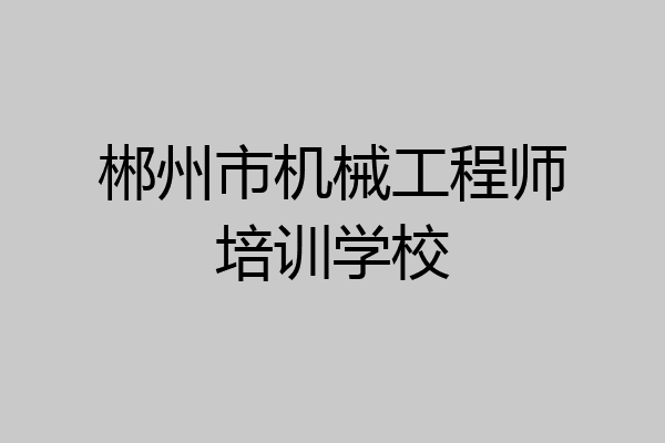 郴州市机械工程师培训学校