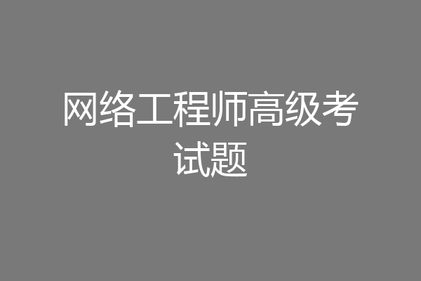 网络工程师高级考试题