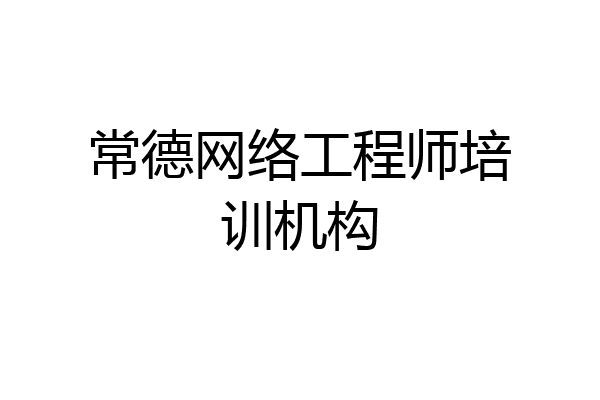 常德网络工程师培训机构