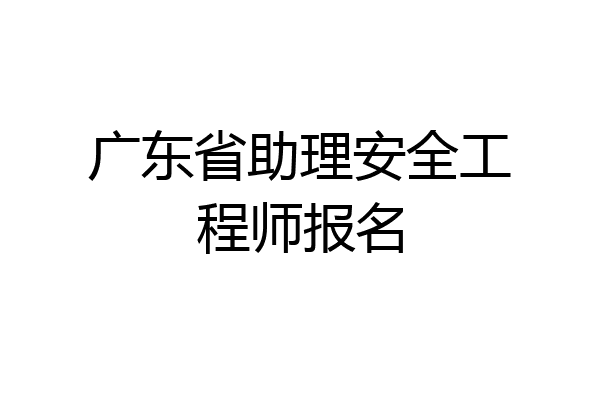 广东省助理安全工程师报名