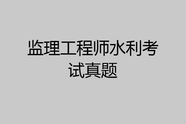 监理工程师水利考试真题