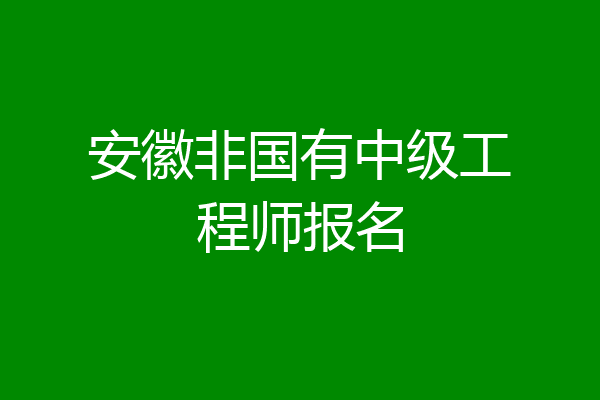 安徽非国有中级工程师报名