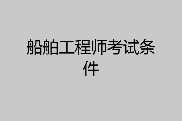 船舶工程师考试条件