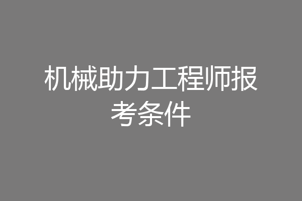 机械助力工程师报考条件
