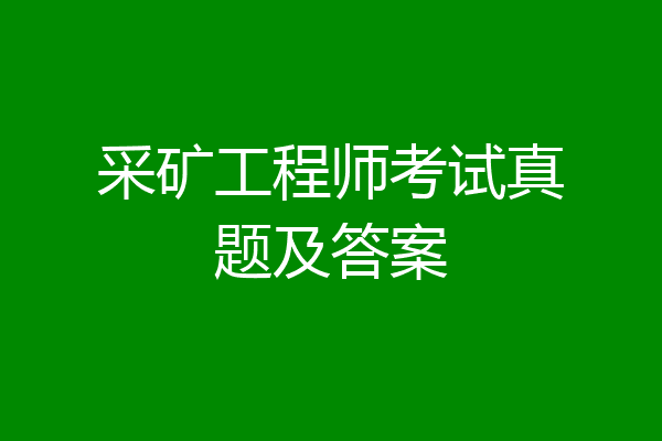 采矿工程师考试真题及答案