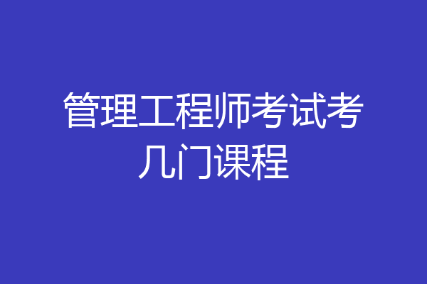 管理工程师考试考几门课程