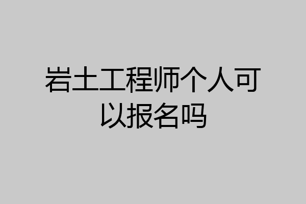 岩土工程师个人可以报名吗