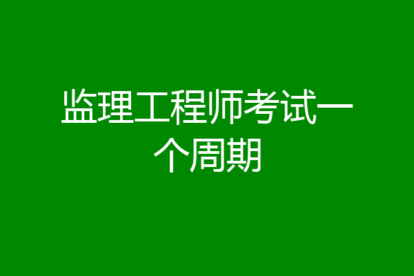 监理工程师考试一个周期