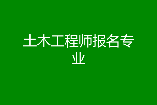 土木工程师报名专业