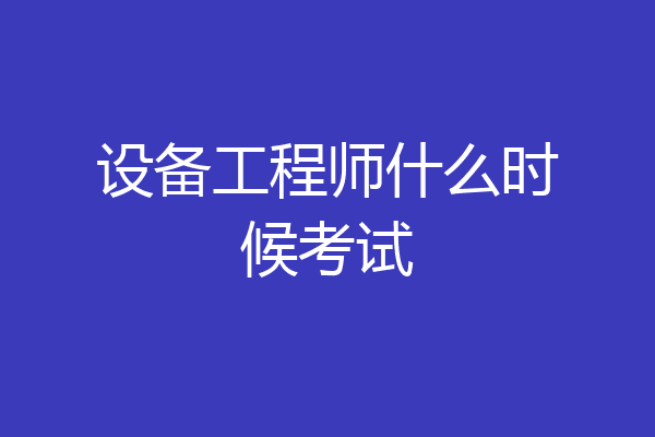 设备工程师什么时候考试