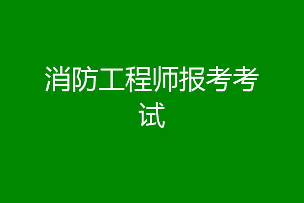 消防工程师报考考试