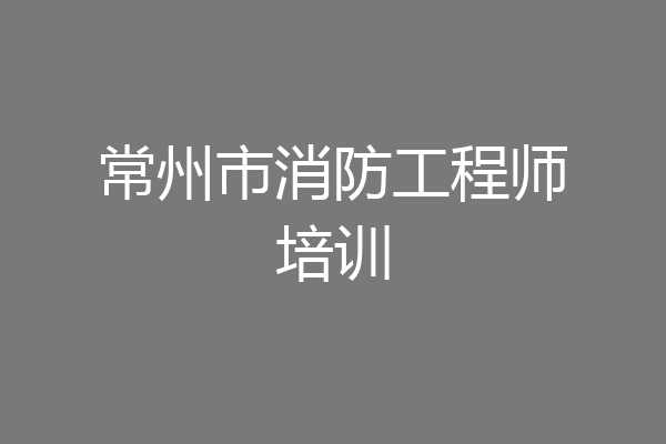常州市消防工程师培训