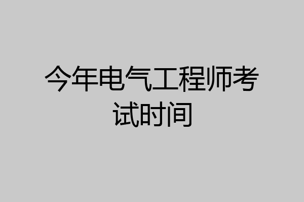 今年电气工程师考试时间