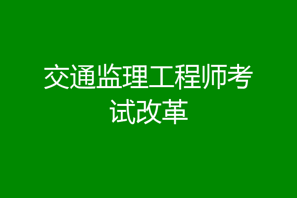 交通监理工程师考试改革