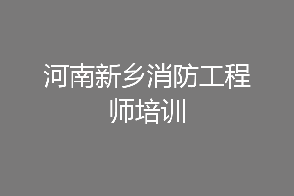 河南新乡消防工程师培训