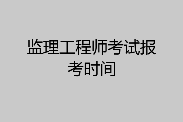 监理工程师考试报考时间