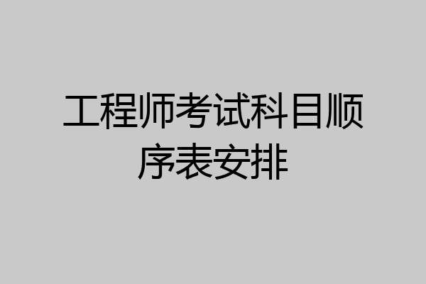工程师考试科目顺序表安排